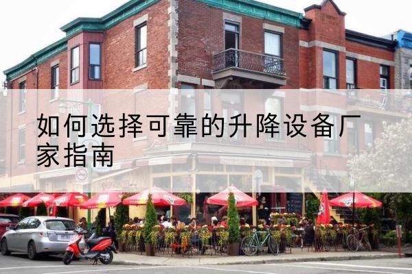 合阳电动升降机厂家-如何选择可靠的升降设备厂家指南